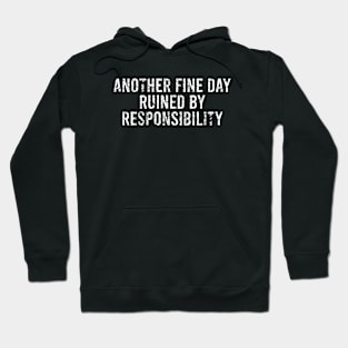 Another Fine Day Ruined By Responsibility Hoodie